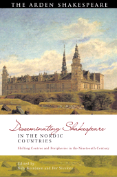 E-book, Disseminating Shakespeare in the Nordic Countries : Shifting Centres and Peripheries in the Nineteenth Century, The Arden Shakespeare
