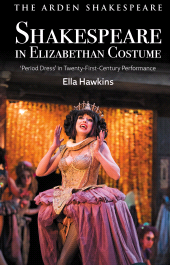 E-book, Shakespeare in Elizabethan Costume : 'Period Dress' in Twenty-First-Century Performance, The Arden Shakespeare