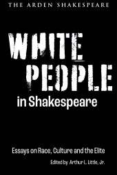 E-book, White People in Shakespeare : Essays on Race, Culture and the Elite, The Arden Shakespeare