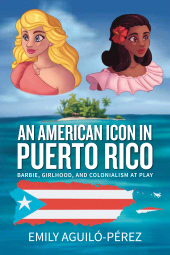 E-book, An American Icon in Puerto Rico : Barbie, Girlhood, and Colonialism at Play, Berghahn Books
