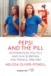 E-book, Pepsi and the Pill : Motherhood, Politics and Film in Britain and France, 1958-1969, Berghahn Books