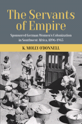 E-book, The Servants of Empire : Sponsored German Women's Colonization in Southwest Africa, 1896-1945, Berghahn Books