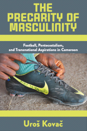 E-book, The Precarity of Masculinity : Football, Pentecostalism, and Transnational Aspirations in Cameroon, Berghahn Books