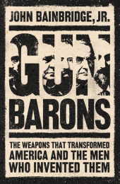 E-book, Gun Barons : The Weapons That Transformed America and the Men Who Invented Them, Biteback Publishing