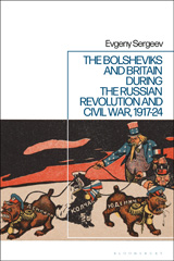 eBook, The Bolsheviks and Britain during the Russian Revolution and Civil War, 1917-24, Sergeev, Evgeny, Bloomsbury Publishing