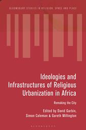 E-book, Ideologies and Infrastructures of Religious Urbanization in Africa : Remaking the City, Bloomsbury Publishing
