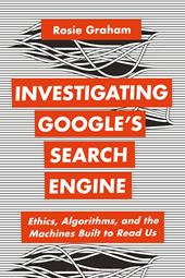 eBook, Investigating Google's Search Engine : Ethics, Algorithms, and the Machines Built to Read Us, Bloomsbury Publishing