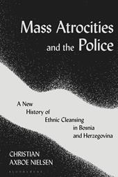 E-book, Mass Atrocities and the Police : A New History of Ethnic Cleansing in Bosnia and Herzegovina, Bloomsbury Publishing