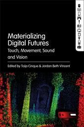 eBook, Materializing Digital Futures : Touch, Movement, Sound and Vision, Bloomsbury Publishing