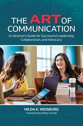 E-book, The Art of Communication : A Librarian's Guide for Successful Leadership, Collaboration, and Advocacy, Bloomsbury Publishing