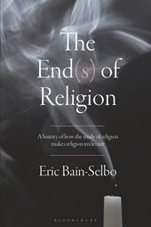 E-book, The End(s) of Religion : A History of How the Study of Religion Makes Religion Irrelevant, Bloomsbury Publishing