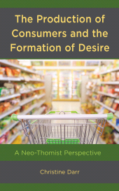 E-book, The Production of Consumers and the Formation of Desire : A Neo-Thomist Perspective, Fortress Academic