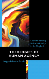 eBook, Theologies of Human Agency : Counterbalancing Divine In/Activity in the Megilloth, Fortress Academic