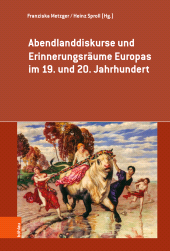 m, Abendlanddiskurse und Erinnerungsräume Europas im 19. und 20. Jahrhundert, Böhlau Köln