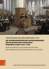 E-book, Die autobiographischen Aufzeichnungen des schlesischen Theologen Friedrich Lucae (1644-1708) : Eine Textedition zur Geschichte des reformierten Protestantismus in Europa, Böhlau Köln