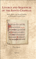 eBook, Liturgy and Sequences of the Sainte-Chapelle : Music, Relics, and Sacral Kingship in Thirteenth-Century France, Brepols Publishers