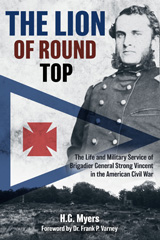 E-book, The Lion of Round Top : The Life and Military Service of Brigadier General Strong Vincent in the American Civil War, Myers, Hans G., Casemate