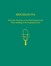 E-book, Mochlos IVA : Period III. The House of the Metal Merchant and Other Buildings in the Neopalatial Town, Casemate Group