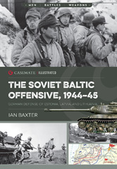 E-book, The Soviet Baltic Offensive, 1944-45 : 1944-45 : German Defense of Estonia, Latvia, and Lithuania, Baxter, Ian., Casemate