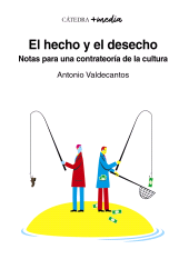 E-book, El hecho y el desecho : Notas para una contrateoría de la cultura, Ediciones Cátedra