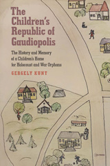eBook, The Children's Republic of Gaudiopolis : The History and Memory of a Children's Home for Holocaust and War Orphans (1945-1950), Kunt, Gergely, Central European University Press