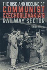 E-book, The Rise and Decline of Communist CzechoslovakiaÂÂ´s Railway Sector, Nigrin, Tomáš, Central European University Press