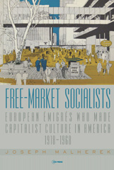 eBook, Free-Market Socialists : European Émigrés Who Made Capitalist Culture in America, 1918-1968, Central European University Press