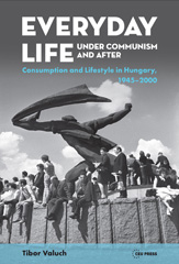 eBook, Everyday Life under Communism and After : Lifestyle and Consumption in Hungary, 1945-2000, Central European University Press