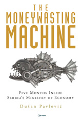eBook, The Moneywasting Machine : Five Months Inside SerbiaâÂs Ministry of Economy, Pavlović, Dušan, Central European University Press