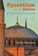 E-book, Byzantium after the Nation : The Problem of Continuity in Balkan Historiographies, Central European University Press