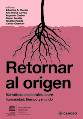 E-book, Retornar al origen : narrativas ancestrales sobre humanidad, tiempo y mundo, Rueda, Eduardo A., Consejo Latinoamericano de Ciencias Sociales