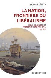 E-book, La nation, frontière du libéralisme : Libre-échangistes et protectionnistes Français 1786-1914, CNRS Éditions