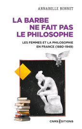 E-book, La barbe ne fait pas le philosophe - Les femmes et la philosophie en France (1880-1949), CNRS Éditions