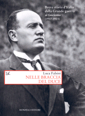 E-book, Nelle braccia del Duce : breve storia d'Italia dalla Grande Guerra al fascismo (1917-1923), Falsini, Luca, 1974-, author, Donzelli Editore