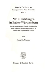E-book, NPD-Hochburgen in Baden-Württemberg. : Erklärungsfaktoren für die Wahlerfolge einer rechtsextremistischen Partei in ländlichen Regionen 1972-1994., Wagner, Peter M., Duncker & Humblot
