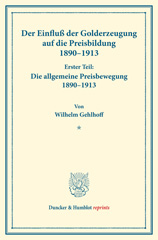 eBook, Der Einfluß der Golderzeugung auf die Preisbildung 1890-1913. : Erster Teil: Die allgemeine Preisbewegung 1890-1913. Von Wilhelm Gehlhoff. (Schriften des Vereins für Sozialpolitik 149-I)., Duncker & Humblot