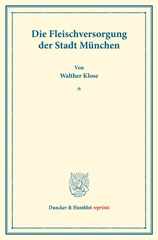 E-book, Die Fleischversorgung der Stadt München. : Untersuchungen über Preisbildung. Abteilung A: Preisbildung für agrarische Erzeugnisse. Gebiete der intensiven Landwirtschaft. Fünfter Teil. Hrsg. von Max Sering. (Schriften des Vereins für Sozialpolitik 139-V)., Duncker & Humblot