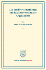 eBook, Die landwirtschaftlichen Produktionsverhältnisse Argentiniens. : Untersuchungen über Preisbildung. Abteilung A: Preisbildung für agrarische Erzeugnisse. Die Exportgebiete der extensiven Landwirtschaft. Erster Teil. Hrsg. von Max Sering. (Schriften des Vereins für Sozialpolitik 141-I)., Duncker & Humblot