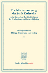 eBook, Die Milchversorgung der Stadt Karlsruhe unter besonderer Berücksichtigung der Produktions- und Preisverhältnisse. : Milchwirtschaftliche Erzeugnisse. Erster Teil. Hrsg. von Philipp Arnold - Max Sering. (Schriften des Vereins für Sozialpolitik 140-I)., Duncker & Humblot