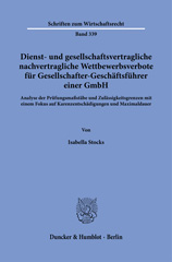 E-book, Dienst- und gesellschaftsvertragliche nachvertragliche Wettbewerbsverbote für Gesellschafter-Geschäftsführer einer GmbH. : Analyse der Prüfungsmaßstäbe und Zulässigkeitsgrenzen mit einem Fokus auf Karenzentschädigungen und Maximaldauer., Duncker & Humblot