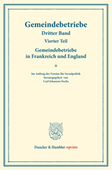 E-book, Gemeindebetriebe in Frankreich und England. : Gemeindebetriebe - Neuere Versuche und Erfahrungen über die Ausdehnung der kommunalen Tätigkeit in Deutschland und im Ausland. Dritter Band, vierter Teil. (Schriften des Vereins für Socialpolitik 130-IV)., Duncker & Humblot