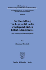eBook, Zur Herstellung von Legitimität in der arbeitsgerichtlichen Entscheidungspraxis : - von Ideologie zum Rechtsmythos?, Pionteck, Alexander, Duncker & Humblot