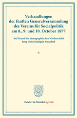 eBook, Verhandlungen der fünften Generalversammlung des Vereins für Socialpolitik am 8., 9. und 10. October 1877. : Auf Grund der stenographischen Niederschrift hrsg. vom Ständigen Ausschuß. (Schriften des Vereins für Socialpolitik XIV)., Duncker & Humblot