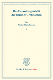 eBook, Das Depositengeschäft der Berliner Großbanken : Kapitalbildung und Kapitalverwendung. Hrsg. von Hermann Schumacher. Erster Teil. (Schriften des Vereins für Sozialpolitik 154-I), Duncker & Humblot