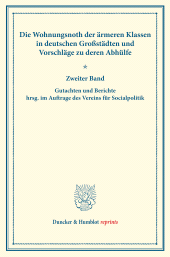 E-book, Die Wohnungsnoth der ärmeren Klassen in deutschen Großstädten und Vorschläge zu deren Abhülfe : Zweiter Band. Gutachten und Berichte hrsg. im Auftrage des Vereins für Socialpolitik. (Schriften des Vereins für Socialpolitik XXXI), Verein für Socialpolitik, Duncker & Humblot