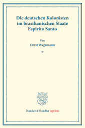 E-book, Die deutschen Kolonisten im brasilianischen Staate Espirito Santo : Die Ansiedlung von Europäern in den Tropen. Fünfter Teil. (Schriften des Vereins für Sozialpolitik 147-V), Duncker & Humblot