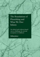 E-book, The Foundations of Flourishing and Our Responsibility to Infants : An ethical and evidence-based case to challenge the societal acceptance of childcare, Ethics Press