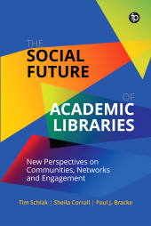 E-book, The Social Future of Academic Libraries : New Perspectives on Communities, Networks, and Engagement, Facet Publishing
