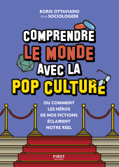 E-book, Comprendre le monde avec la pop culture : Ou comment les héros de nos fictions éclairent le réel!, First Éditions