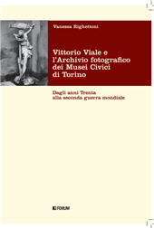 E-book, Vittorio Viale e l'Archivio fotografico dei Musei civici di Torino : dagli anni Trenta alla Seconda Guerra mondiale, Righettoni, Vanessa, Forum